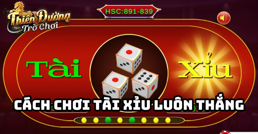 Cách Chơi Tài Xỉu Luôn Thắng