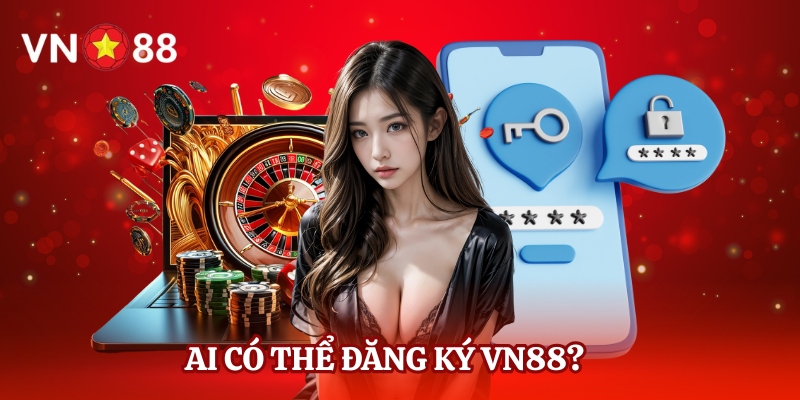 Ai Có Thể Đăng Ký VN88? Điều Kiện Tham Gia