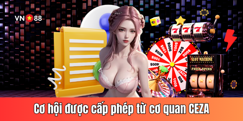 Cơ hội được cấp phép từ cơ quan CEZA