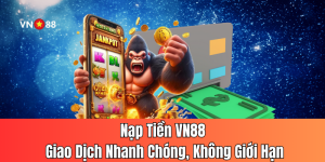 Nạp Tiền VN88 – Giao Dịch Nhanh Chóng, Không Giới Hạn