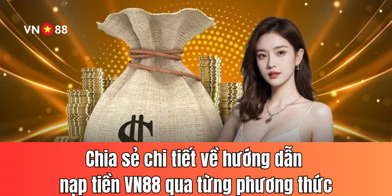 Chia sẻ chi tiết về hướng dẫn nạp tiền VN88 qua từng phương thức