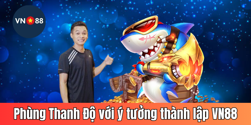 Phùng Thanh Độ với ý tưởng thành lập VN88