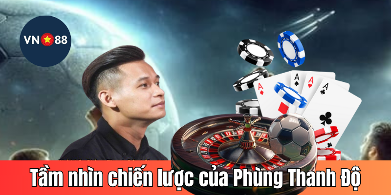Tầm nhìn chiến lược của Phùng Thanh Độ